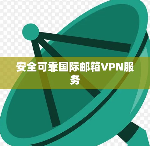 安全可靠国际邮箱VPN服务 安全可靠国际邮箱VPN服务