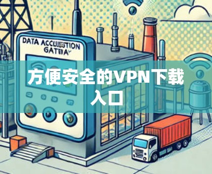 方便安全的VPN下载入口 方便安全的VPN下载入口