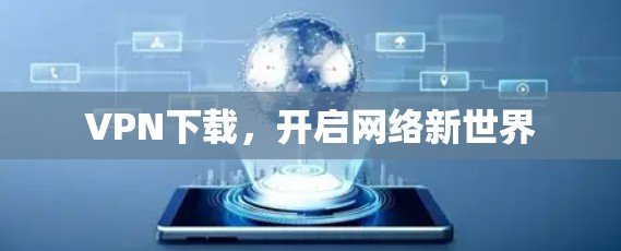 VPN下载,开启网络新世界 VPN下载,开启网络新世界