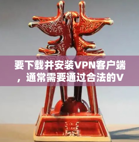 要下载并安装VPN客户端,通常需要通过合法的VPN服务来确保安全性。以下是详细的步骤和推荐 要下载并安装VPN客户端,通常需要通过合法的VPN服务来确保安全性。以下是详细的步骤和推荐