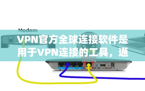 VPN官方全球连接软件是用于VPN连接的工具,通常包括OpenVPN、VPN China 等。以下是使用这些软件的基本步骤和注意事项 VPN官方全球连接软件是用于VPN连接的工具,通常包括OpenVPN、VPN China 等。以下是使用这些软件的基本步骤和注意事项