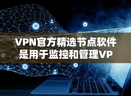 VPN官方精选节点软件是用于监控和管理VPN访问的工具,这些软件通常由VPN运营机构提供,旨在帮助用户更好地保护他们的网络和数据安全。以下是几个常见的VPN官方精选节点软件及其功能 VPN官方精选节点软件是用于监控和管理VPN访问的工具,这些软件通常由VPN运营机构提供,旨在帮助用户更好地保护他们的网络和数据安全。以下是几个常见的VPN官方精选节点软件及其功能