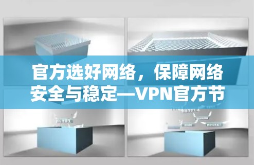 官方选好网络,保障网络安全与稳定—VPN官方节点选择指南 官方选好网络,保障网络安全与稳定—VPN官方节点选择指南