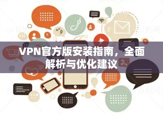 VPN官方版安装指南,全面解析与优化建议 VPN官方版安装指南,全面解析与优化建议