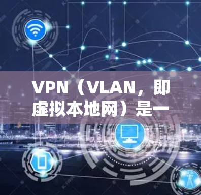 VPN(VLAN,即虚拟本地网)是一种通过网络安全软件在互联网中建立的子网络,允许用户在互联网中进行本地访问,以保护数据安全、隐私或与其他用户通信。以下是VPN功能的解析 VPN(VLAN,即虚拟本地网)是一种通过网络安全软件在互联网中建立的子网络,允许用户在互联网中进行本地访问,以保护数据安全、隐私或与其他用户通信。以下是VPN功能的解析