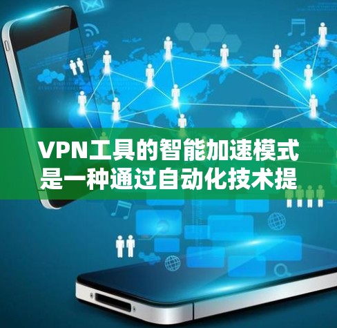 VPN工具的智能加速模式是一种通过自动化技术提升数据传输效率和安全性的方法。以下是对该主题的详细总结和分析 VPN工具的智能加速模式是一种通过自动化技术提升数据传输效率和安全性的方法。以下是对该主题的详细总结和分析
