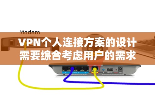 VPN个人连接方案的设计需要综合考虑用户的需求、安全性和用户体验。以下是对该方案的详细分析和解决方案
