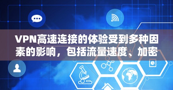 VPN高速连接的体验受到多种因素的影响,包括流量速度、加密强度、稳定性和安全性等。以下是一些综合考虑的VPN高速连接评测 VPN高速连接的体验受到多种因素的影响,包括流量速度、加密强度、稳定性和安全性等。以下是一些综合考虑的VPN高速连接评测