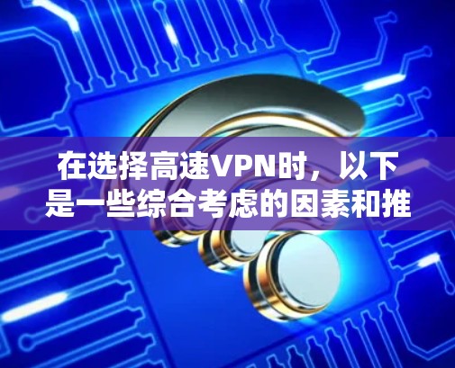 在选择高速VPN时，以下是一些综合考虑的因素和推荐策略