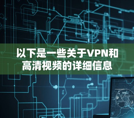 以下是一些关于VPN和高清视频的详细信息 以下是一些关于VPN和高清视频的详细信息