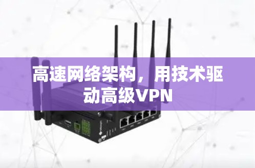 高速网络架构，用技术驱动高级VPN