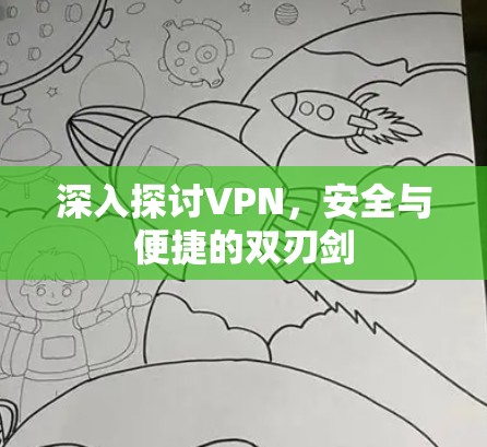 深入探讨VPN，安全与便捷的双刃剑