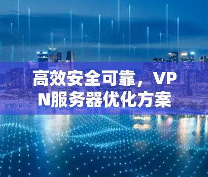 高效安全可靠，VPN服务器优化方案