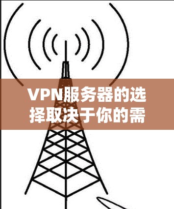 VPN服务器的选择取决于你的需求和预算。以下是一些常见的选择和推荐 VPN服务器的选择取决于你的需求和预算。以下是一些常见的选择和推荐
