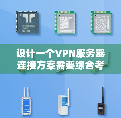 设计一个VPN服务器连接方案需要综合考虑网络层、数据层、传输层和应用层之间的关系，并确保各个层之间的相互依赖。以下是详细的步骤指南