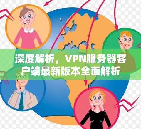 深度解析,VPN服务器客户端最新版本全面解析 深度解析,VPN服务器客户端最新版本全面解析