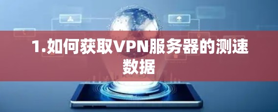 1.如何获取VPN服务器的测速数据 1.如何获取VPN服务器的测速数据