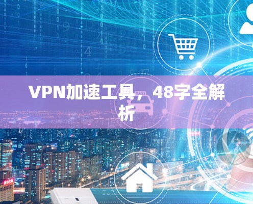 VPN加速工具，48字全解析