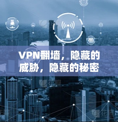 VPN翻墙，隐藏的威胁，隐藏的秘密