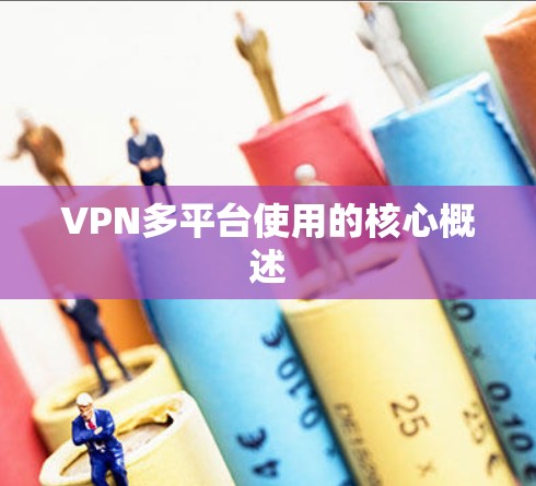 VPN多平台使用的核心概述 VPN多平台使用的核心概述