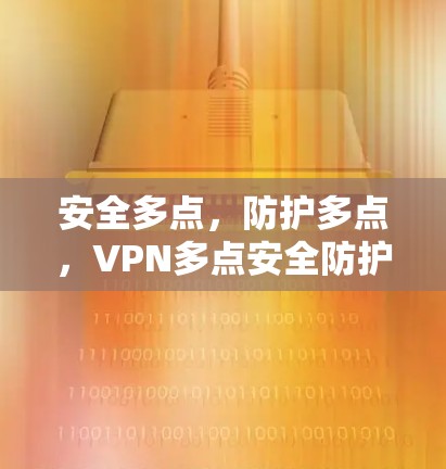 安全多点，防护多点，VPN多点安全防护方案