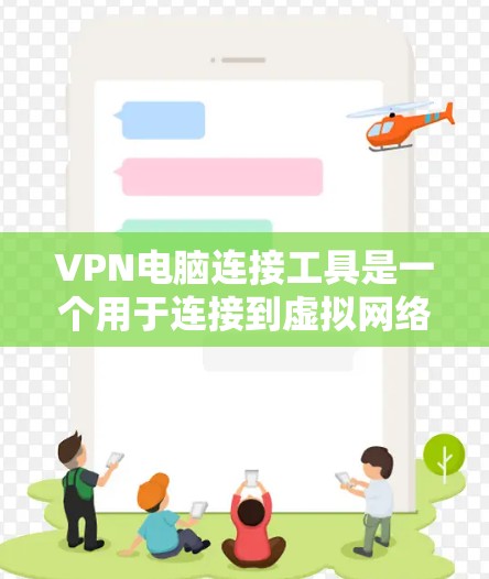 VPN电脑连接工具是一个用于连接到虚拟网络的工具,通常包括端到端(E2E)和端点限制(EPT)两种主要方式。以下是使用此类工具的基本步骤 VPN电脑连接工具是一个用于连接到虚拟网络的工具,通常包括端到端(E2E)和端点限制(EPT)两种主要方式。以下是使用此类工具的基本步骤