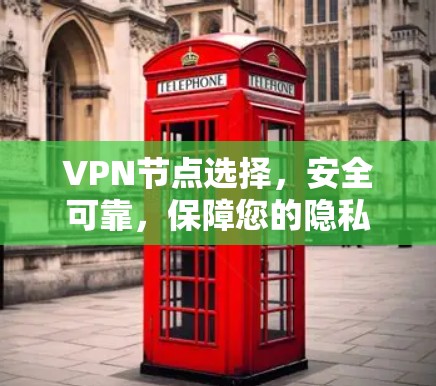 VPN节点选择,安全可靠,保障您的隐私 VPN节点选择,安全可靠,保障您的隐私