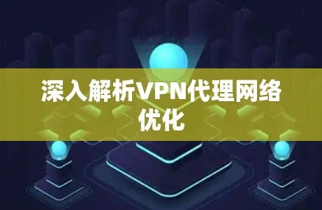 深入解析VPN代理网络优化
