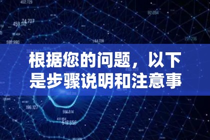 根据您的问题，以下是步骤说明和注意事项
