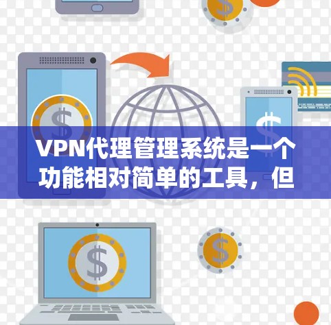 VPN代理管理系统是一个功能相对简单的工具，但在使用过程中可能存在一些问题，需要进一步改进和解释。以下是针对这些问题的详细说明