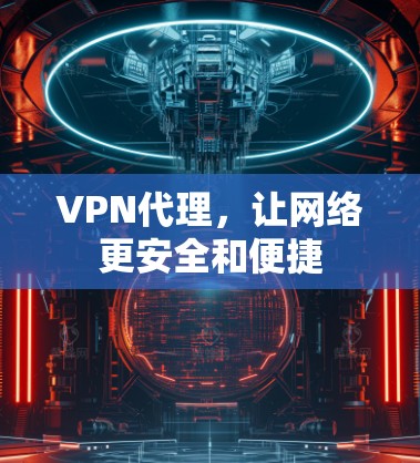 VPN代理，让网络更安全和便捷