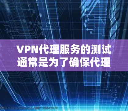 VPN代理服务的测试通常是为了确保代理服务器能够正常工作,满足用户的需求。以下是一些常用的VPN代理服务测试方法,帮助你快速评估代理的性能 VPN代理服务的测试通常是为了确保代理服务器能够正常工作,满足用户的需求。以下是一些常用的VPN代理服务测试方法,帮助你快速评估代理的性能