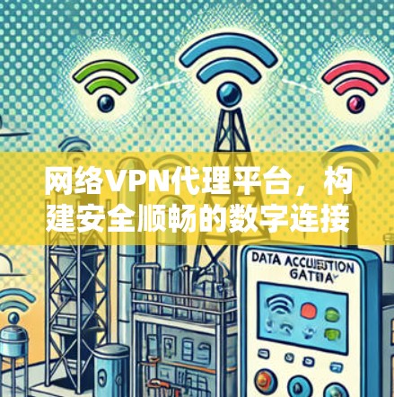 网络VPN代理平台，构建安全顺畅的数字连接