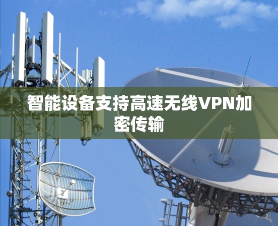 智能设备支持高速无线VPN加密传输