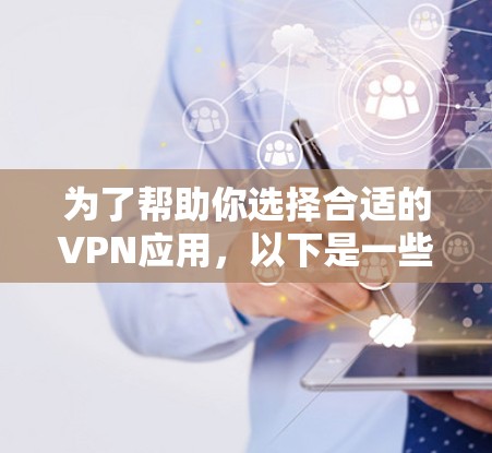 为了帮助你选择合适的VPN应用,以下是一些综合考虑的因素和推荐 为了帮助你选择合适的VPN应用,以下是一些综合考虑的因素和推荐