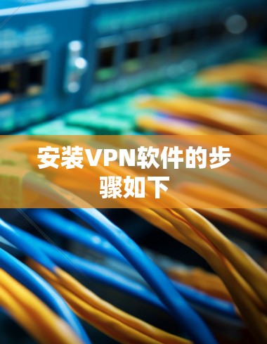 安装VPN软件的步骤如下 安装VPN软件的步骤如下