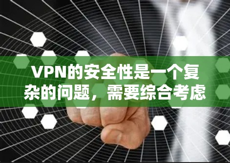 VPN的安全性是一个复杂的问题,需要综合考虑多个因素。以下是对VPN安全性的详细分析 VPN的安全性是一个复杂的问题,需要综合考虑多个因素。以下是对VPN安全性的详细分析
