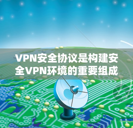 VPN安全协议是构建安全VPN环境的重要组成部分,涉及技术、安全措施和用户信任。以下是详细的总结 VPN安全协议是构建安全VPN环境的重要组成部分,涉及技术、安全措施和用户信任。以下是详细的总结