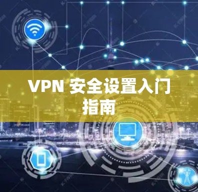 VPN 安全设置入门指南 VPN 安全设置入门指南