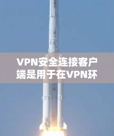 VPN安全连接客户端是用于在VPN环境中连接到安全的网络设备,确保用户在访问外部服务时的安全性。以下是该概念的详细分析 VPN安全连接客户端是用于在VPN环境中连接到安全的网络设备,确保用户在访问外部服务时的安全性。以下是该概念的详细分析