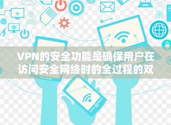 VPN的安全功能是确保用户在访问安全网络时的全过程的双重安全。以下是VPN安全的主要功能介绍