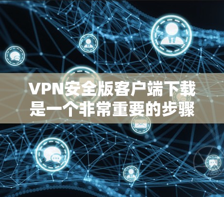 VPN安全版客户端下载是一个非常重要的步骤,因为它确保你在使用VPN时的安全性,防止你的网络被监控或访问到非法内容。以下是几个常见的VPN客户端下载,供您参考 VPN安全版客户端下载是一个非常重要的步骤,因为它确保你在使用VPN时的安全性,防止你的网络被监控或访问到非法内容。以下是几个常见的VPN客户端下载,供您参考