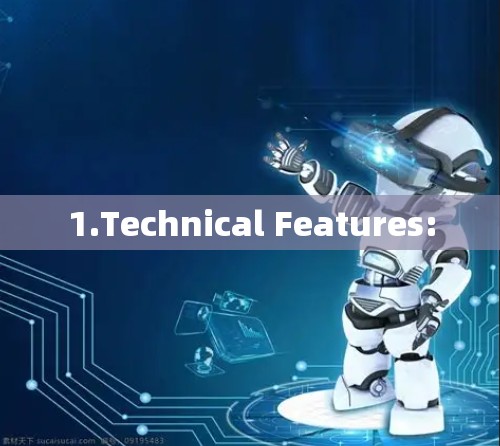 1.Technical Features: 1.Technical Features: