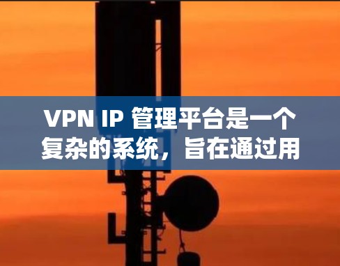 VPN IP 管理平台是一个复杂的系统,旨在通过用户管理 VPN 的 IP 网络,确保安全访问。以下是关于VPN IP 管理平台的详细信息 VPN IP 管理平台是一个复杂的系统,旨在通过用户管理 VPN 的 IP 网络,确保安全访问。以下是关于VPN IP 管理平台的详细信息