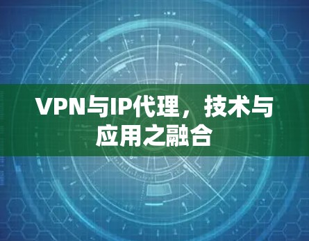VPN与IP代理,技术与应用之融合 VPN与IP代理,技术与应用之融合