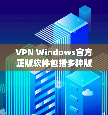 VPN Windows官方正版软件包括多种版本，以下是几种 popular 的VPN软件