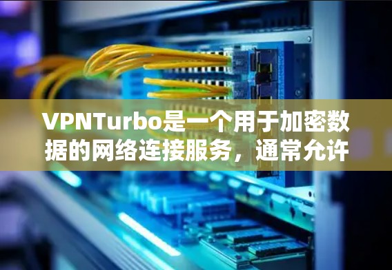 VPNTurbo是一个用于加密数据的网络连接服务,通常允许用户从多个设备或网络上连接。以下是使用VPNTurbo的步骤 VPNTurbo是一个用于加密数据的网络连接服务,通常允许用户从多个设备或网络上连接。以下是使用VPNTurbo的步骤