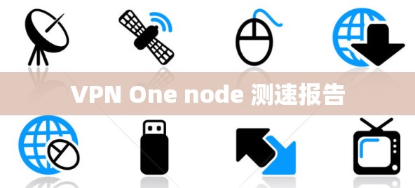 VPN One node 测速报告 VPN One node 测速报告