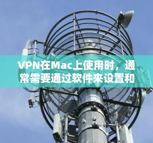 VPN在Mac上使用时,通常需要通过软件来设置和管理。以下是常见的VPN软件和如何在Mac上使用它们的步骤指南 VPN在Mac上使用时,通常需要通过软件来设置和管理。以下是常见的VPN软件和如何在Mac上使用它们的步骤指南