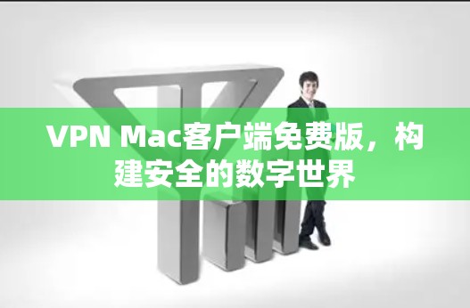 VPN Mac客户端免费版,构建安全的数字世界 VPN Mac客户端免费版,构建安全的数字世界